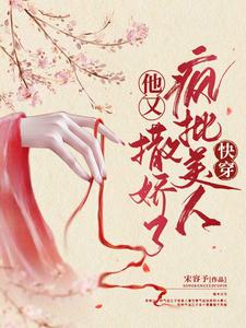 《快穿：疯批美人他又撒娇了》全集免费在线阅读（楚寒笙沈郁）