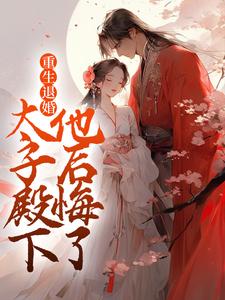 重生退婚，太子殿下他后悔了最新章节，重生退婚，太子殿下他后悔了免费阅读