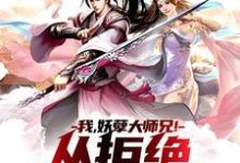 我，妖孽大师兄！从拒绝师妹开始这本小说在哪里可以看？哪里有免费试读章节？-够力荐小说推荐网