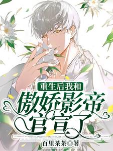 重生后我和傲娇影帝官宣了免费阅读，重生后我和傲娇影帝官宣了章节在线阅读