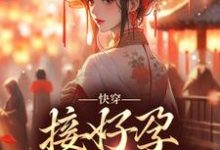 完结版《快穿:接好孕从我开始》章节阅读-够力荐小说推荐网