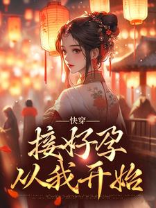 完结版《快穿：接好孕从我开始》章节阅读
