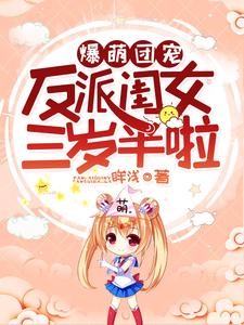 哪里能找到爆萌团宠：反派闺女三岁半啦小说的全部章节？