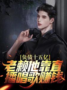 在线寻找负债十五亿，老赖他靠直播唱歌赚钱小说的无删减版本
