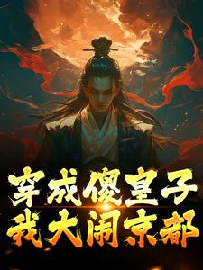 穿成傻皇子，我大闹京都小说最新章节在哪里可以读到？