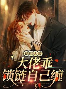 诱哄囚爱：大佬乖，锁链自己缠小说完结版章节免费阅读