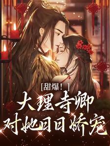 甜爆！大理寺卿对她日日娇宠小说的所有章节都能在哪里免费读到？