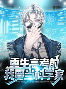 重生高考前，我要当科学家最新章节，重生高考前，我要当科学家免费阅读