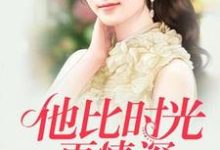 小说《他比时光更深情》在线章节阅读-够力荐小说推荐网