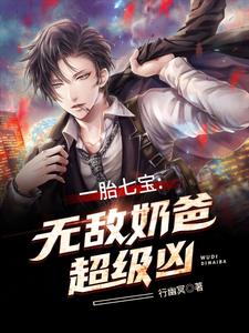 已完结小说《一胎七宝：无敌奶爸超级凶》在线章节阅读