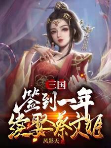三国：签到一年续娶蔡文姬小说免费资源，三国：签到一年续娶蔡文姬在线阅读