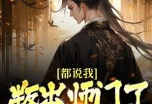 都说我叛出师门了,还找我干嘛这本小说怎么样?免费在线阅读试试-够力荐小说推荐网