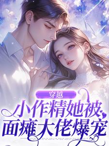 徐乐姝顾绍清的完整故事在哪里？读穿越：小作精她被面瘫大佬爆宠小说