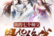 已完结小说《我的七个师父风华绝代》章节免费阅读-够力荐小说推荐网