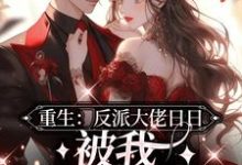 重生:反派大佬日日被我撩红了眼小说的所有章节都能在哪里免费读到?-够力荐小说推荐网