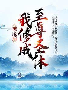 《被废后，我修成至尊圣体》小说章节列表免费试读，王腾敏清小说在线阅读