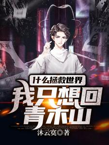 什么拯救世界：我只想回青木山免费阅读，什么拯救世界：我只想回青木山章节目录