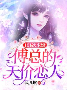 小说《101次求婚：傅总的天价恋人》章节免费阅读