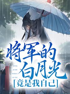 小说《将军的白月光竟是我自己》章节阅读