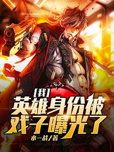 《我，英雄身份被戏子曝光了》小说章节在线试读，《我，英雄身份被戏子曝光了》最新章节目录