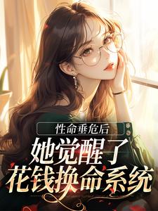 性命垂危后，她觉醒了花钱换命系统小说的最新章节在哪里更新？免费追踪阅读