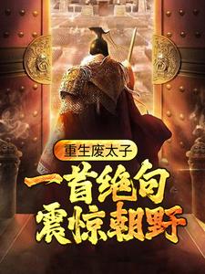 在线寻找重生废太子：一首绝句震惊朝野小说的无删减版本