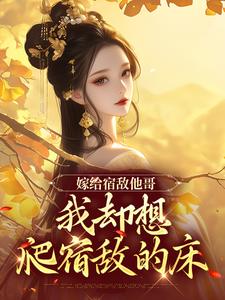 求推荐可以免费阅读嫁给宿敌他哥，我却想爬宿敌的床小说的网站