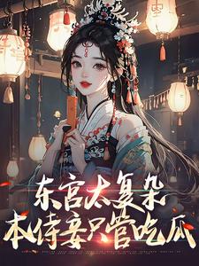 东宫太复杂，本侍妾只管吃瓜小说，东宫太复杂，本侍妾只管吃瓜许清露沈承砚