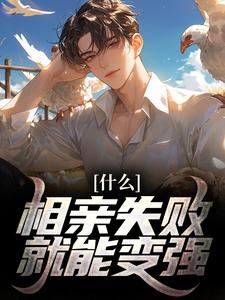 寻找什么？相亲失败就能变强！小说的最新更新章节