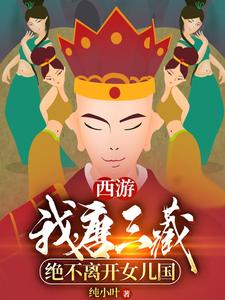 西游：我，唐三藏绝不离开女儿国小说完结了吗？在哪里可以免费读到？