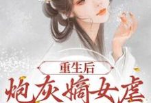重生后，炮灰嫡女虐哭全府渣渣最新章节，重生后，炮灰嫡女虐哭全府渣渣免费阅读-够力荐小说推荐网