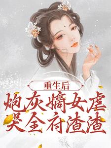 重生后，炮灰嫡女虐哭全府渣渣最新章节，重生后，炮灰嫡女虐哭全府渣渣免费阅读