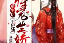重生后,王妃她恃宠生娇了免费阅读,重生后,王妃她恃宠生娇了章节在线阅读-够力荐小说推荐网