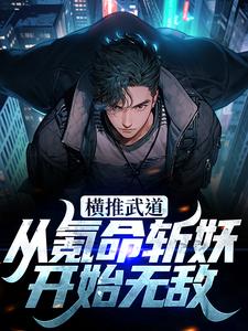 横推武道：从氪命斩妖开始无敌免费阅读，横推武道：从氪命斩妖开始无敌林念