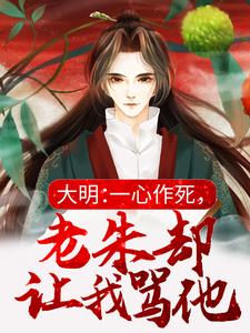 小说《大明：一心作死，老朱却让我骂他》章节阅读