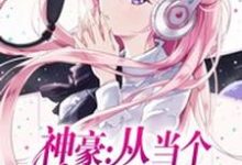 神豪:从当个白富美开始小说最新更新在哪里?免费在线看-够力荐小说推荐网
