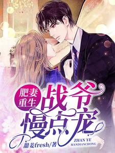 《肥妻重生：战爷慢点宠》小说章节在线试读，《肥妻重生：战爷慢点宠》最新章节目录