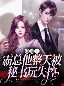 江嚟霍丞璟的小说在哪里看？免费在线阅读撩爆！霸总他整天被秘书玩失控