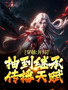 穿越：开局抽到继承传播天赋小说最新更新在哪里？免费在线看