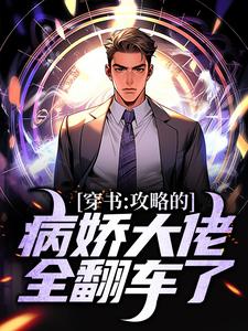 小说《穿书：攻略的病娇大佬全翻车了》章节免费阅读