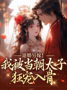 退婚另嫁！我被当朝太子狂宠入骨小说最新更新在哪里？免费在线看