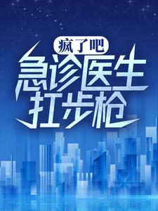 疯了吧，急诊医生扛步枪？陆战锋在线章节免费阅读