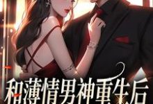和薄情男神重生后,我不舔了温知雀商衍,和薄情男神重生后,我不舔了小说免费阅读-够力荐小说推荐网