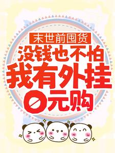 末世前囤货：没钱也不怕，我有外挂0元购小说的免费电子版在哪里可以下载或阅读？