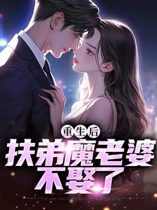 在线寻找重生后，扶弟魔老婆不娶了小说的无删减版本