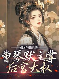 寻找魂穿如懿传，曹琴默主掌后宫大权小说的最新更新章节