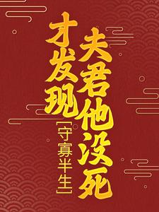 守寡半生，才发现夫君他没死小说全文哪里可以免费看？