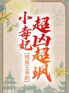 残疾王爷的小毒妃超凶超飒小说，残疾王爷的小毒妃超凶超飒在线阅读