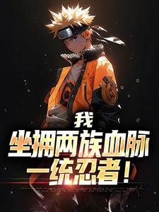 我，坐拥两族血脉，一统忍者！小说无弹窗阅读的网站推荐