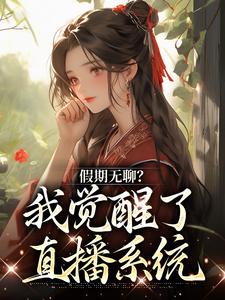 云玉瑶为主角的小说叫什么？免费看假期无聊？我觉醒了直播系统
